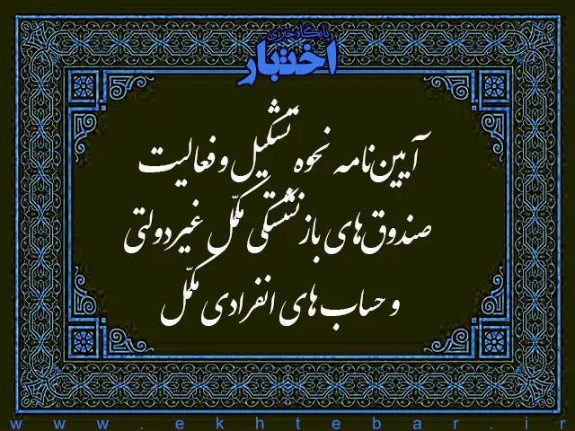 آیین نامه نحوه تشکیل و فعالیت صندوق های بازنشستگی مکمّل غیردولتی و حساب های انفرادی مکمّل