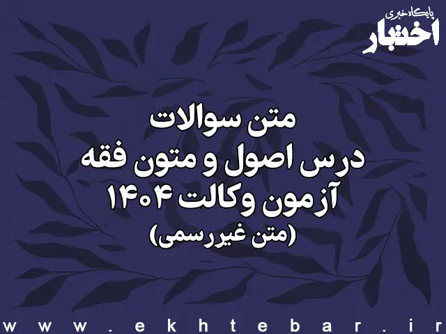 سوالات درس اصول استنباط حقوق اسلامی و متون فقه آزمون وکالت کانون وکلای دادگستری سال ۱۴۰۴ (غیر رسمی)