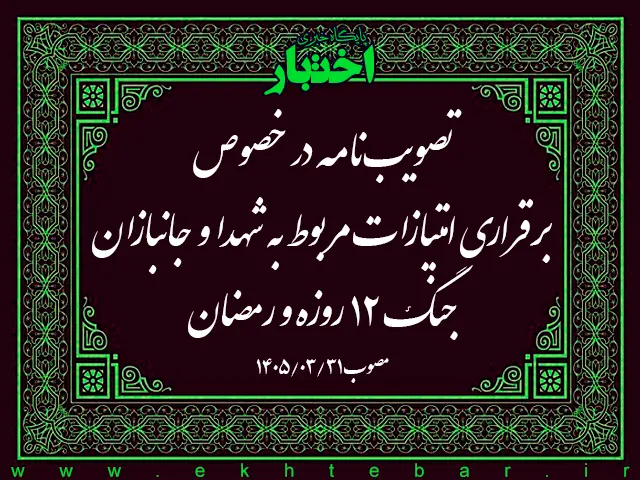 تصویب‌نامه در خصوص برقراری امتیازات مربوط به شهدا و جانبازان جنگ 12 روزه و رمضان