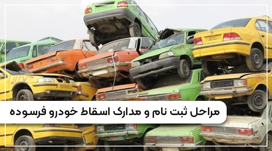مراحل ثبت نام و مدارک اسقاط خودرو فرسوده